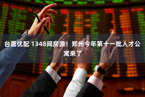 台面优配 1348间房源！郑州今年第十一批人才公寓来了