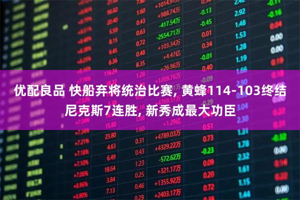 优配良品 快船弃将统治比赛, 黄蜂114-103终结尼克斯7连胜, 新秀成最大功臣